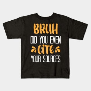 Bruh Did You Even Cite Your Sources Kids T-Shirt